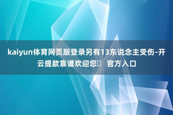 kaiyun体育网页版登录另有13东说念主受伤-开云提款靠谱欢迎您✅ 官方入口